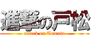 進撃の戸松 (attack on Tomatu)