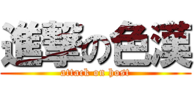 進撃の色漢 (attack on host)