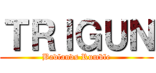 ＴＲＩＧＵＮ (Badlands Rumble)