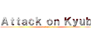 Ａｔｔａｃｋ ｏｎ Ｋｙｕｂｉ (attack on titan)