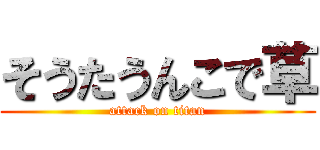 そうたうんこで草 (attack on titan)