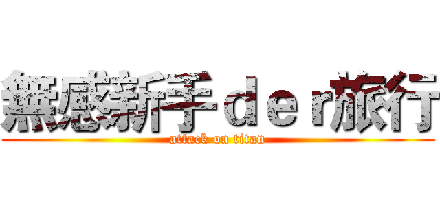 無感新手ｄｅｒ旅行 (attack on titan)