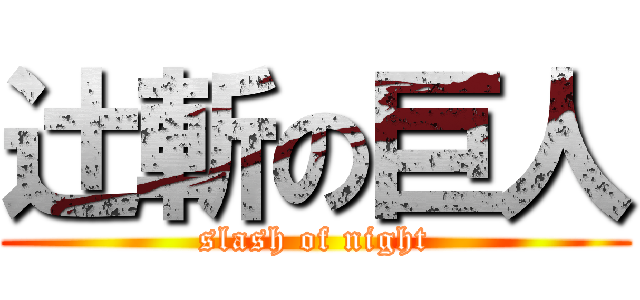 辻斬の巨人 (slash of night)
