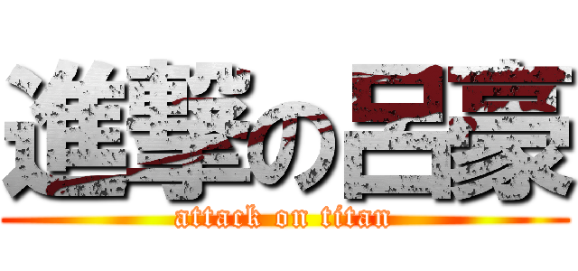 進撃の呂豪 (attack on titan)