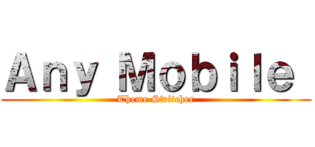 Ａｎｙ Ｍｏｂｉｌｅ  (Theme Switcher)