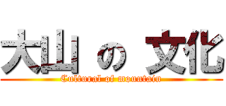 大山 の 文化 (Cultural of mountain)