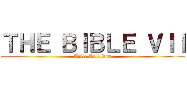 ＴＨＥ ＢＩＢＬＥ ＶＩＩ (Bible Ball Run)