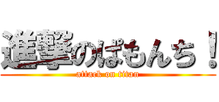 進撃のぱもんち！ (attack on titan)