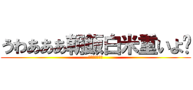 うわあああ朝飯白米重いよ〜 (みんなようじょ)