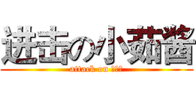 进击の小茹酱 (attack on 软妹子)