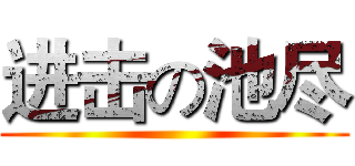 进击の池尽 ()