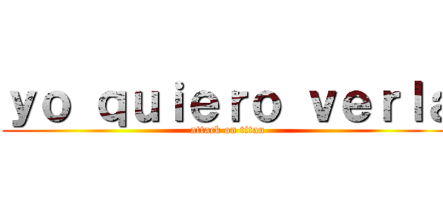 ｙｏ ｑｕｉｅｒｏ ｖｅｒｌａ (attack on titan)