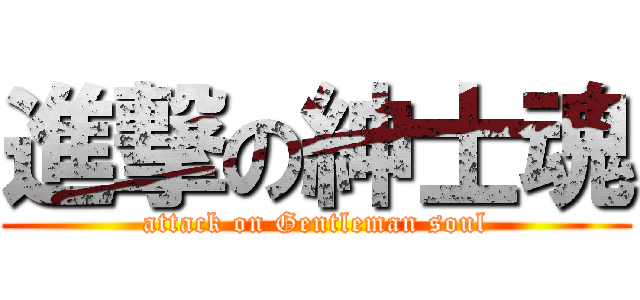 進撃の紳士魂 (attack on Gentleman soul)
