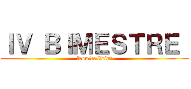 ＩＶ ＢＩＭＥＳＴＲＥ  (lema de fisica)