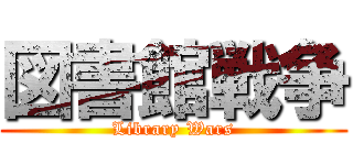 図書館戦争 (Library Wars)