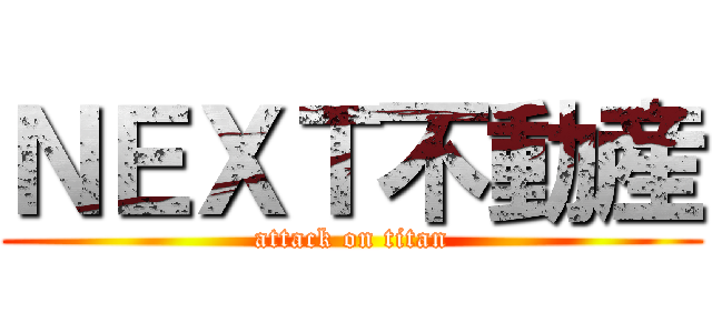 ＮＥＸＴ不動産 (attack on titan)