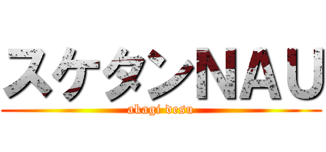 スケタンＮＡＵ (akagi desu)