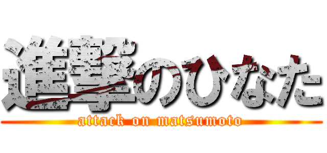 進撃のひなた (attack on matsumoto)