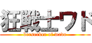 狂戦士ワド (berserker of wado)