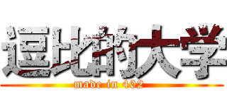 逗比的大学 (made in 402 )