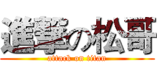進撃の松哥 (attack on titan)