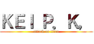 ＫＥＩ Ｐ．Ｋ， (attack on titan)