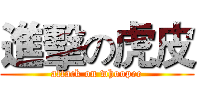進擊の虎皮 (attack on whoopee)