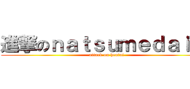 進撃のｎａｔｓｕｍｅｄａｉｔｉ (attack on hentai)