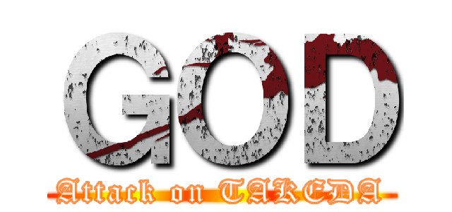 ＧＯＤ (Attack on TAKEDA)