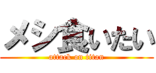 メシ食いたい (attack on titan)