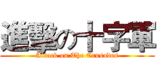 進擊の十字軍 (Attack on The Crusades)