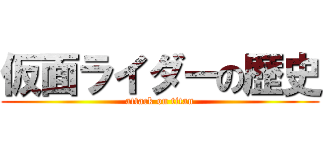 仮面ライダーの歴史 (attack on titan)