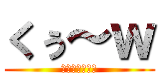 くぅ～ｗ (ツカレマシタ！)