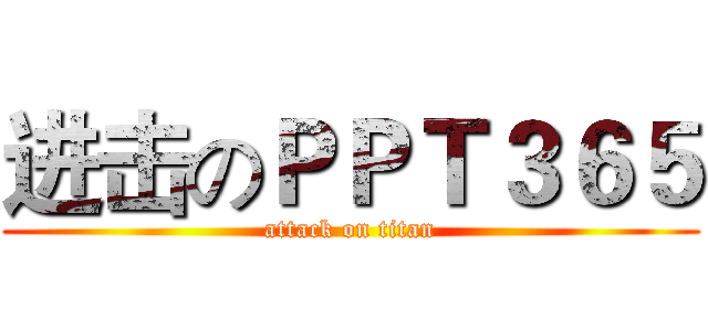 进击のＰＰＴ３６５ (attack on titan)