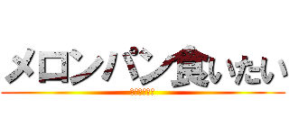 メロンパン食いたい (アンパンマン)