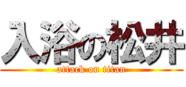 入浴の松井 (attack on titan)