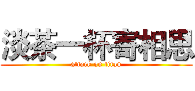 淡茶一杯寄相思 (attack on titan)