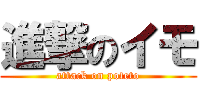 進撃のイモ (attack on poteto)
