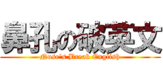 鼻孔の破英文 (Nose\'s Break English)
