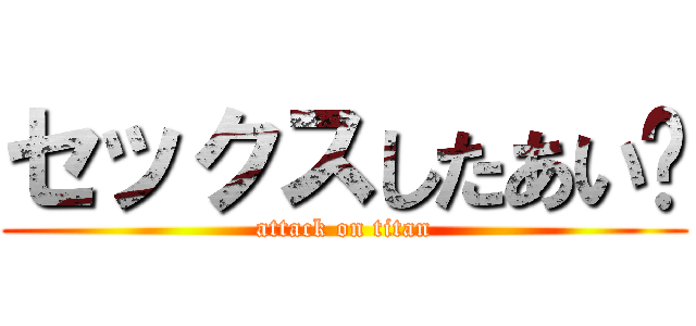 セックスしたあい❤ (attack on titan)