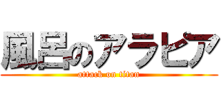 風呂のアラピア (attack on titan)
