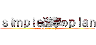 ｓｉｍｐｌｅ進撃のｐｌａｎ (attack on simple plan)