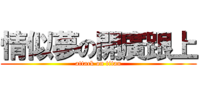 情似夢の開廣跟上 (attack on titan)