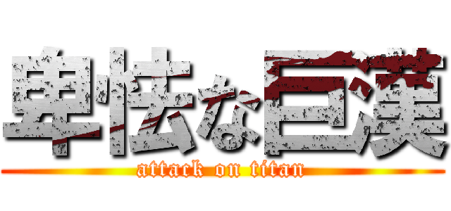 卑怯な巨漢 (attack on titan)