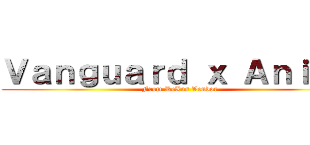 Ｖａｎｇｕａｒｄ ｘ Ａｎｉｍｅ (From ReXus Vendor)