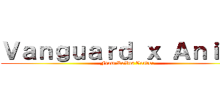 Ｖａｎｇｕａｒｄ ｘ Ａｎｉｍｅ (From ReXus Vendor)