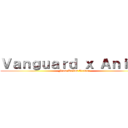 Ｖａｎｇｕａｒｄ ｘ Ａｎｉｍｅ (From ReXus Vendor)