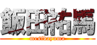 飯田祐馬 (mesidayuma)