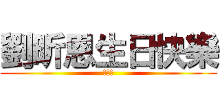 劉昕恩生日快樂 (哈哈哈)