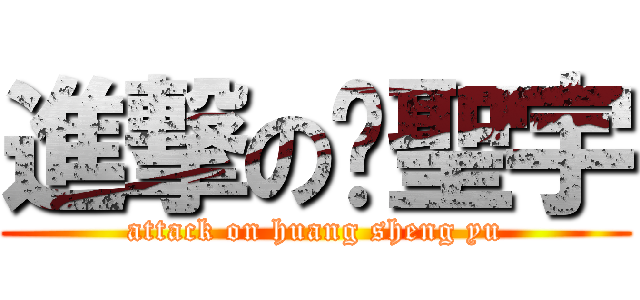 進撃の黃聖宇 (attack on huang sheng yu)